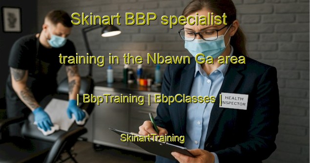Skinart BBP specialist training in the Nbawn Ga area | BbpTraining | BbpClasses | SkinartTraining-Myanmar